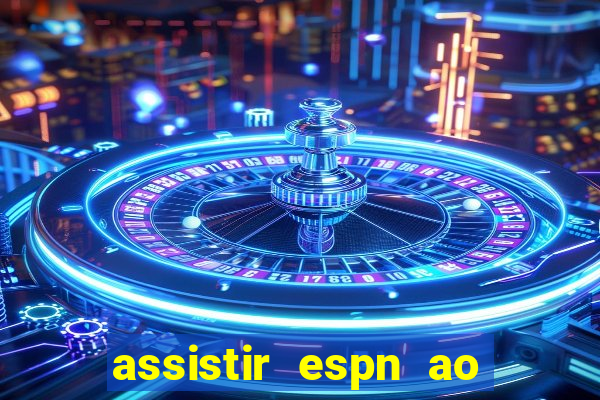 assistir espn ao vivo multicanais